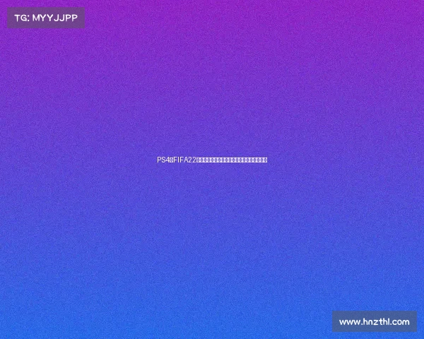 PS4版FIFA22是否包含世界杯模式全面解析与玩法介绍指南